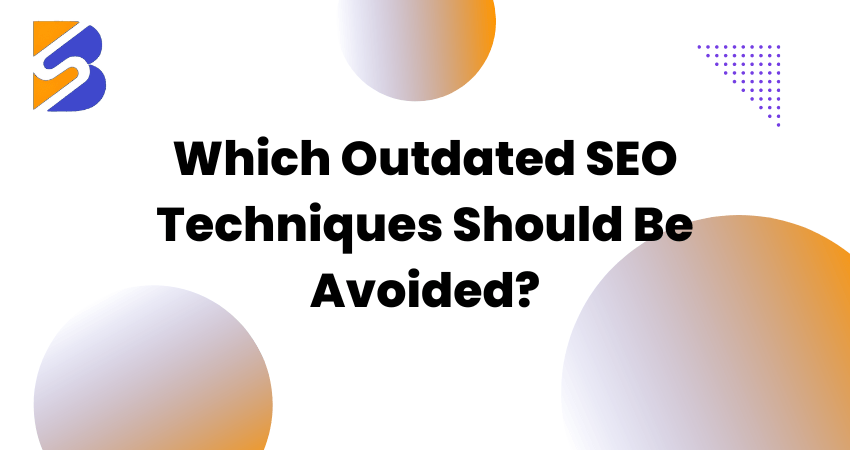 Which Outdated SEO Techniques Should Be Avoided?